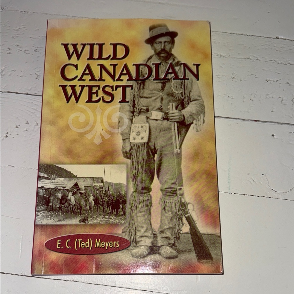 Wild Canadian West Book by E.C. Meyers ISBN 0-88839–4 69–1 2006